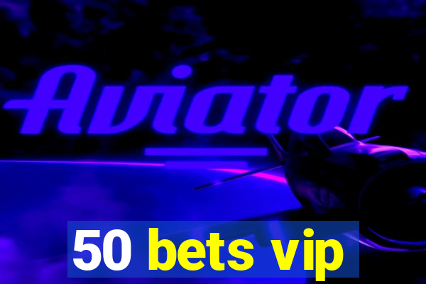 50 bets vip